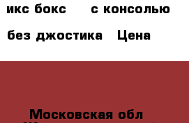 икс бокс 360 с консолью , без джостика › Цена ­ 7 500 - Московская обл., Железнодорожный г. Компьютеры и игры » Игровые приставки и игры   